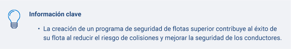 Informacion clave: la creacion de un programa de seguridad de flotas superior contribute al exito de su flota al reducir el riesgo de colisiones y mejorar la seguridad de los conductores